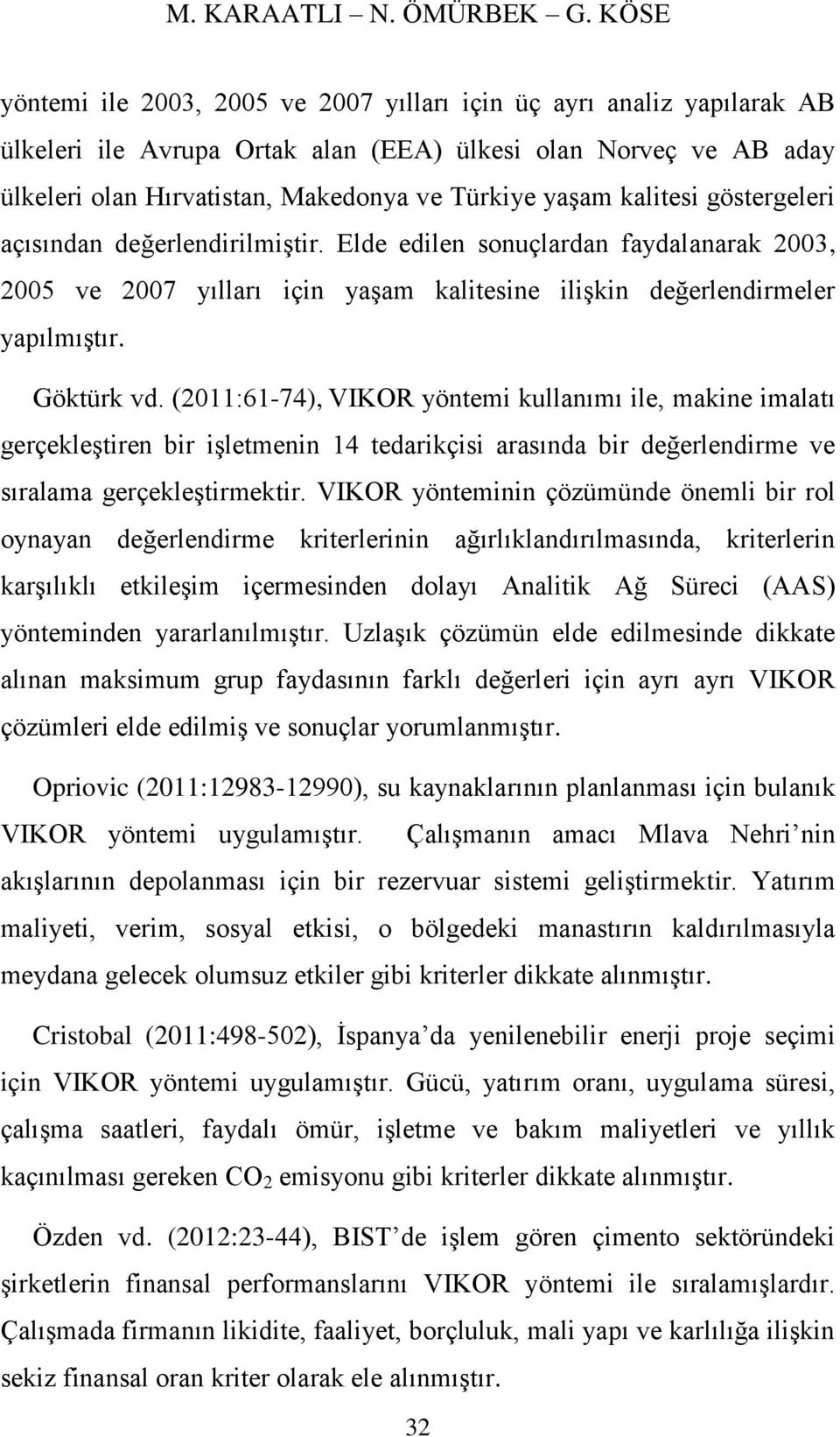 kalitesi göstergeleri açısından değerlendirilmiştir. Elde edilen sonuçlardan faydalanarak 23, 25 ve 27 yılları için yaşam kalitesine ilişkin değerlendirmeler yapılmıştır. Göktürk vd.