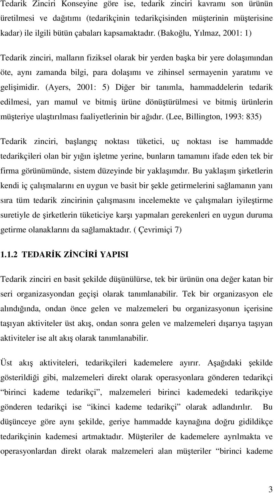 (Ayers, 2001: 5) Diğer bir tanımla, hammaddelerin tedarik edilmesi, yarı mamul ve bitmiş ürüne dönüştürülmesi ve bitmiş ürünlerin müşteriye ulaştırılması faaliyetlerinin bir ağıdır.