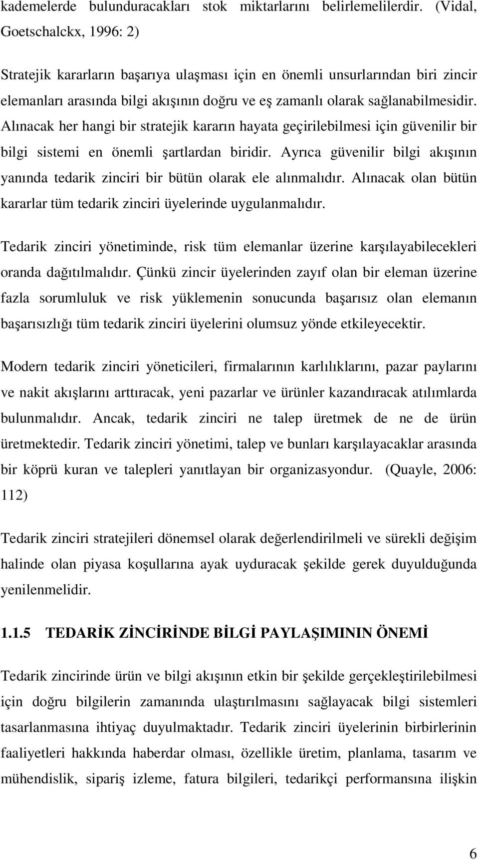 Alınacak her hangi bir stratejik kararın hayata geçirilebilmesi için güvenilir bir bilgi sistemi en önemli şartlardan biridir.