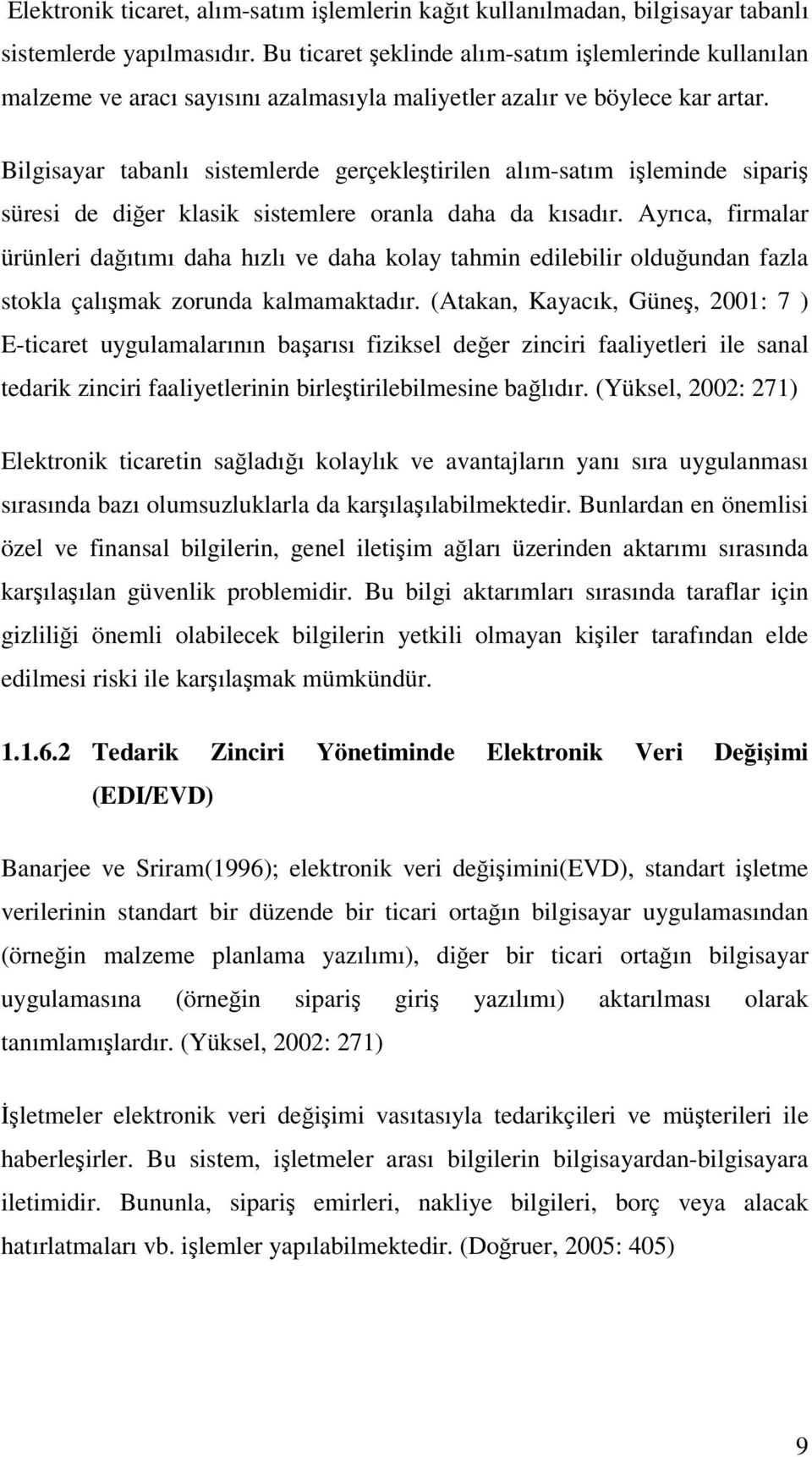 Bilgisayar tabanlı sistemlerde gerçekleştirilen alım-satım işleminde sipariş süresi de diğer klasik sistemlere oranla daha da kısadır.