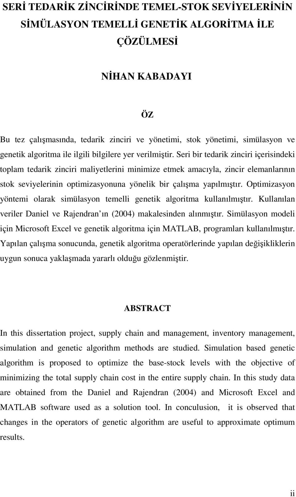 Seri bir tedarik zinciri içerisindeki toplam tedarik zinciri maliyetlerini minimize etmek amacıyla, zincir elemanlarının stok seviyelerinin optimizasyonuna yönelik bir çalışma yapılmıştır.