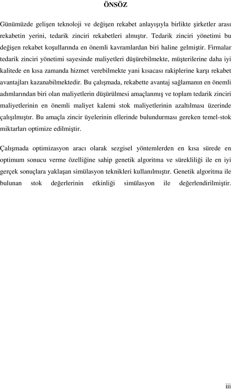 Firmalar tedarik zinciri yönetimi sayesinde maliyetleri düşürebilmekte, müşterilerine daha iyi kalitede en kısa zamanda hizmet verebilmekte yani kısacası rakiplerine karşı rekabet avantajları