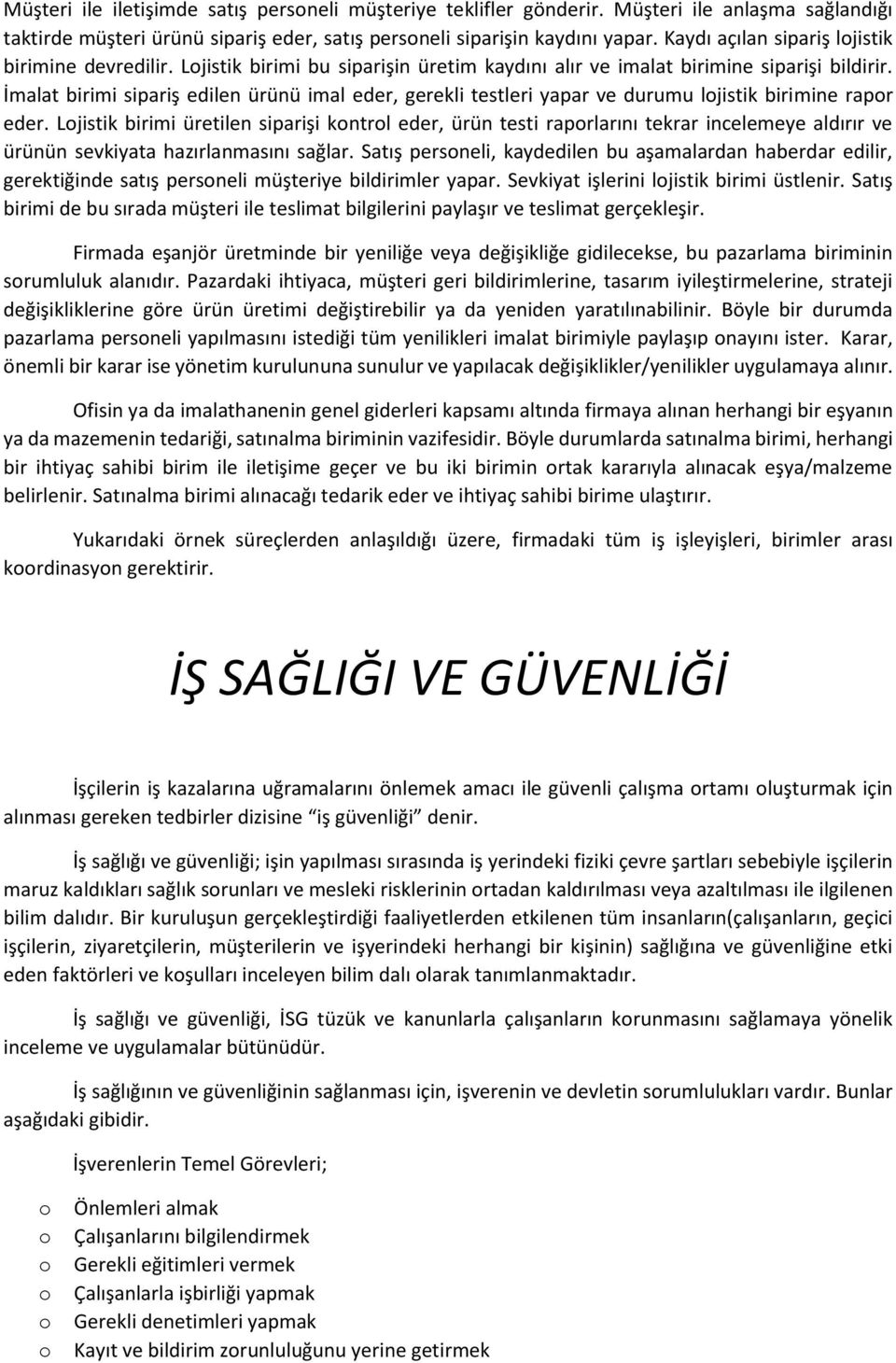 İmalat birimi sipariş edilen ürünü imal eder, gerekli testleri yapar ve durumu ljistik birimine rapr eder.