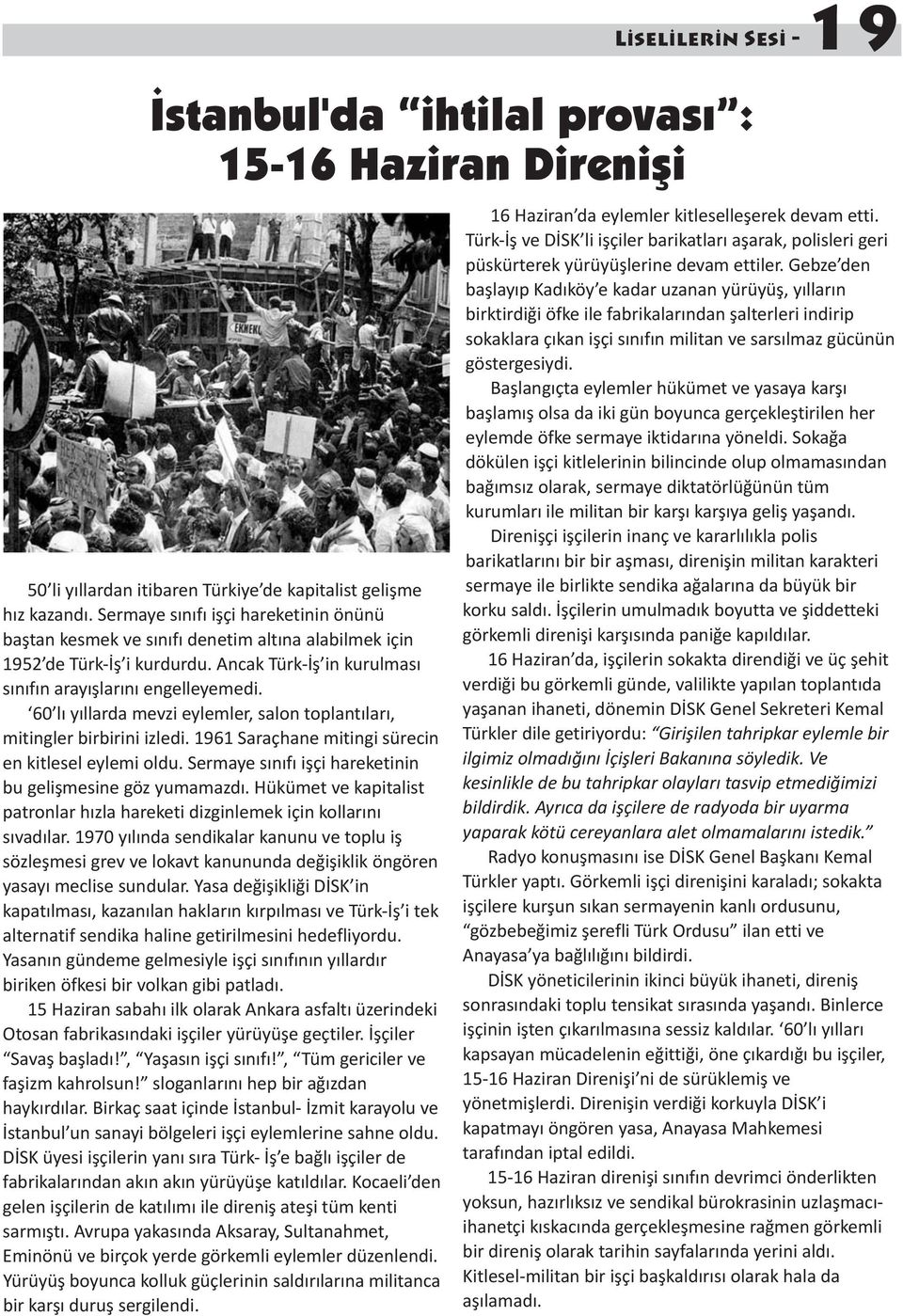 60 lı yıllarda mevzi eylemler, salon toplantıları, mitingler birbirini izledi. 1961 Saraçhane mitingi sürecin en kitlesel eylemi oldu. Sermaye sınıfı işçi hareketinin bu gelişmesine göz yumamazdı.