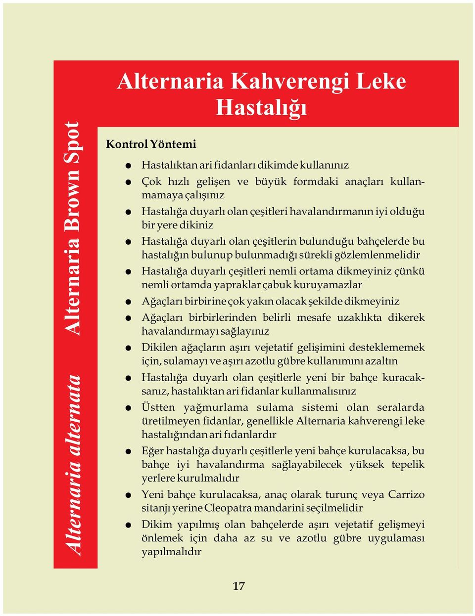 gözlemlenmelidir Hastalýða duyarlý çeþitleri nemli ortama dikmeyiniz çünkü nemli ortamda yapraklar çabuk kuruyamazlar Aðaçlarý birbirine çok yakýn olacak þekilde dikmeyiniz Aðaçlarý birbirlerinden