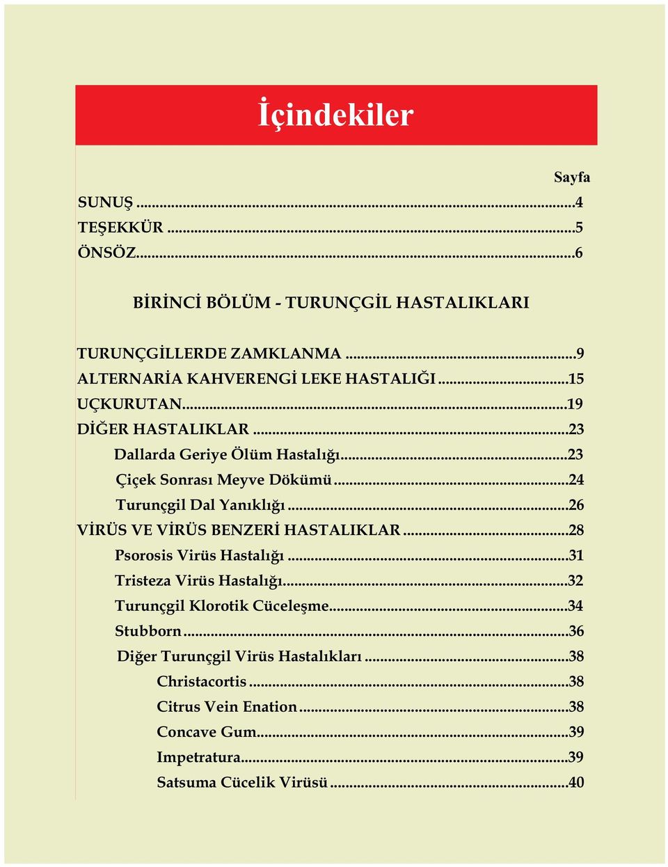 ..24 Turunçgil Dal Yanýklýðý...26 VÝRÜS VE VÝRÜS BENZERÝ HASTALIKLAR...28 Psorosis Virüs Hastalýðý...31 Tristeza Virüs Hastalýðý.