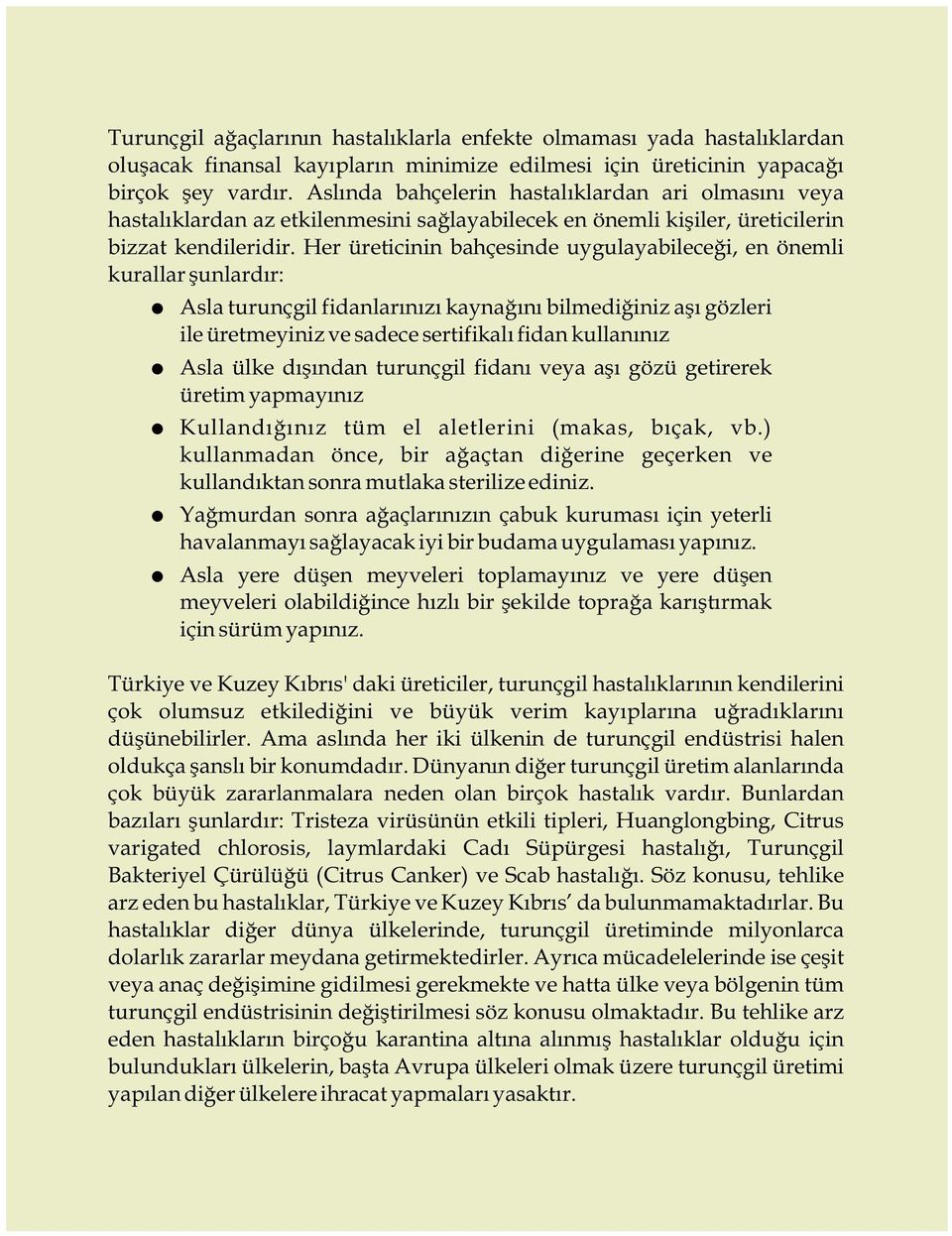 Her üreticinin bahçesinde uygulayabileceði, en önemli kurallar þunlardýr: Asla turunçgil fidanlarýnýzý kaynaðýný bilmediðiniz aþý gözleri ile üretmeyiniz ve sadece sertifikalý fidan kullanýnýz Asla