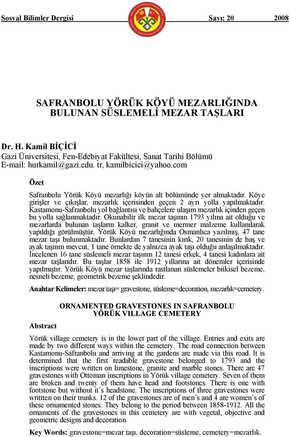 com Özet Safranbolu Yörük Köyü mezarlığı köyün alt bölümünde yer almaktadır. Köye girişler ve çıkışlar, mezarlık içerisinden geçen 2 ayrı yolla yapılmaktadır.