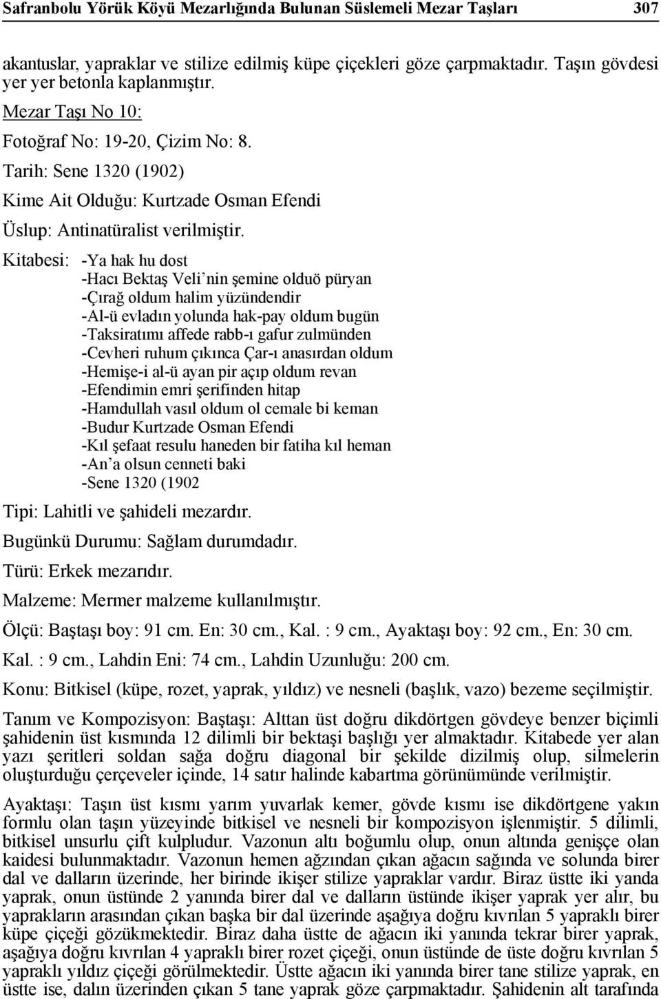 Tarih: Sene 1320 (1902) Kime Ait Olduğu: Kurtzade Osman Efendi Kitabesi: -Ya hak hu dost -Hacı Bektaş Veli nin şemine olduö püryan -Çırağ oldum halim yüzündendir -Al-ü evladın yolunda hak-pay oldum