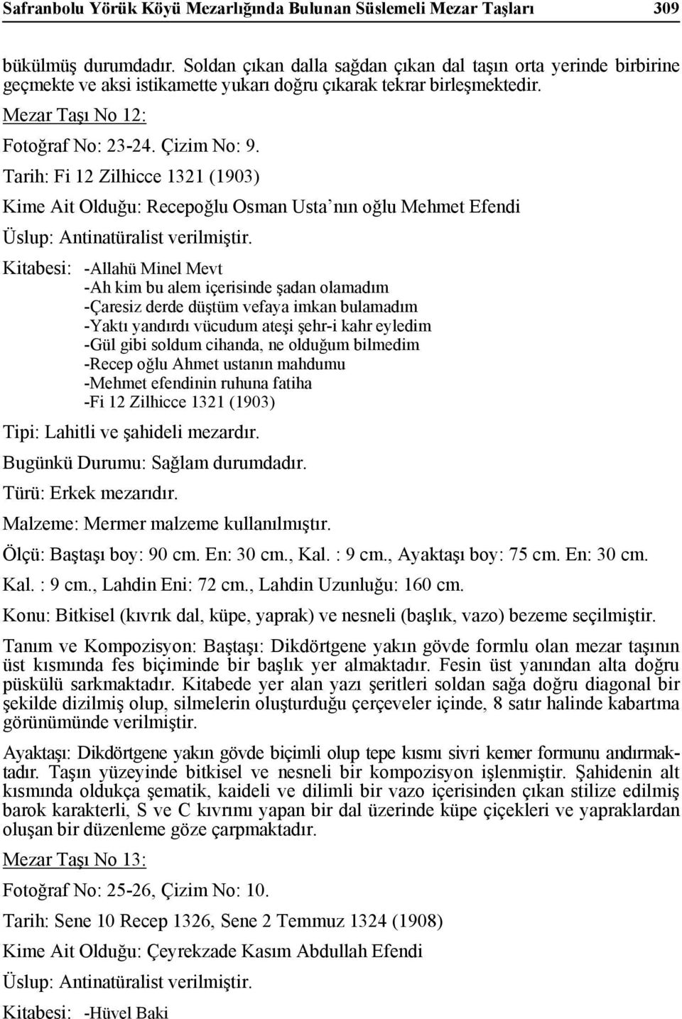 Tarih: Fi 12 Zilhicce 1321 (1903) Kime Ait Olduğu: Recepoğlu Osman Usta nın oğlu Mehmet Efendi Kitabesi: -Allahü Minel Mevt -Ah kim bu alem içerisinde şadan olamadım -Çaresiz derde düştüm vefaya