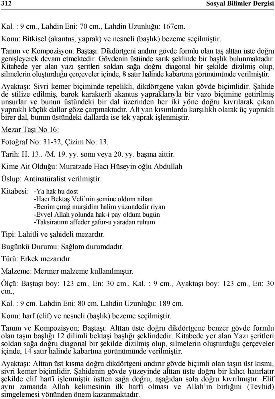 Kitabede yer alan yazı şeritleri soldan sağa doğru diagonal bir şekilde dizilmiş olup, silmelerin oluşturduğu çerçeveler içinde, 8 satır halinde kabartma görünümünde verilmiştir.