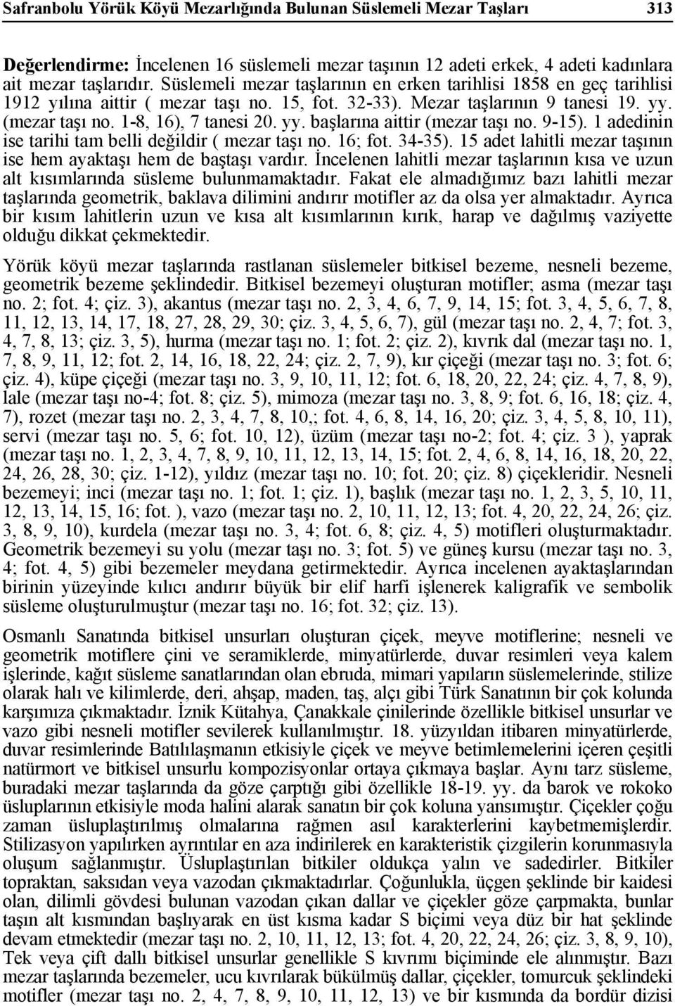 9-15). 1 adedinin ise tarihi tam belli değildir ( mezar taşı no. 16; fot. 34-35). 15 adet lahitli mezar taşının ise hem ayaktaşı hem de baştaşı vardır.