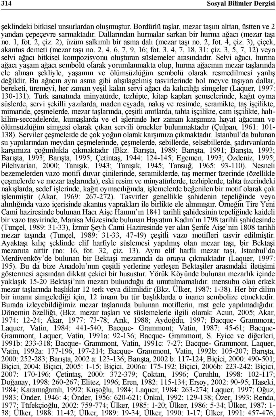 2, 4, 6, 7, 9, 16; fot. 3, 4, 7, 18, 31; çiz. 3, 5, 7, 12) veya selvi ağacı bitkisel kompozisyonu oluşturan süslemeler arasındadır.