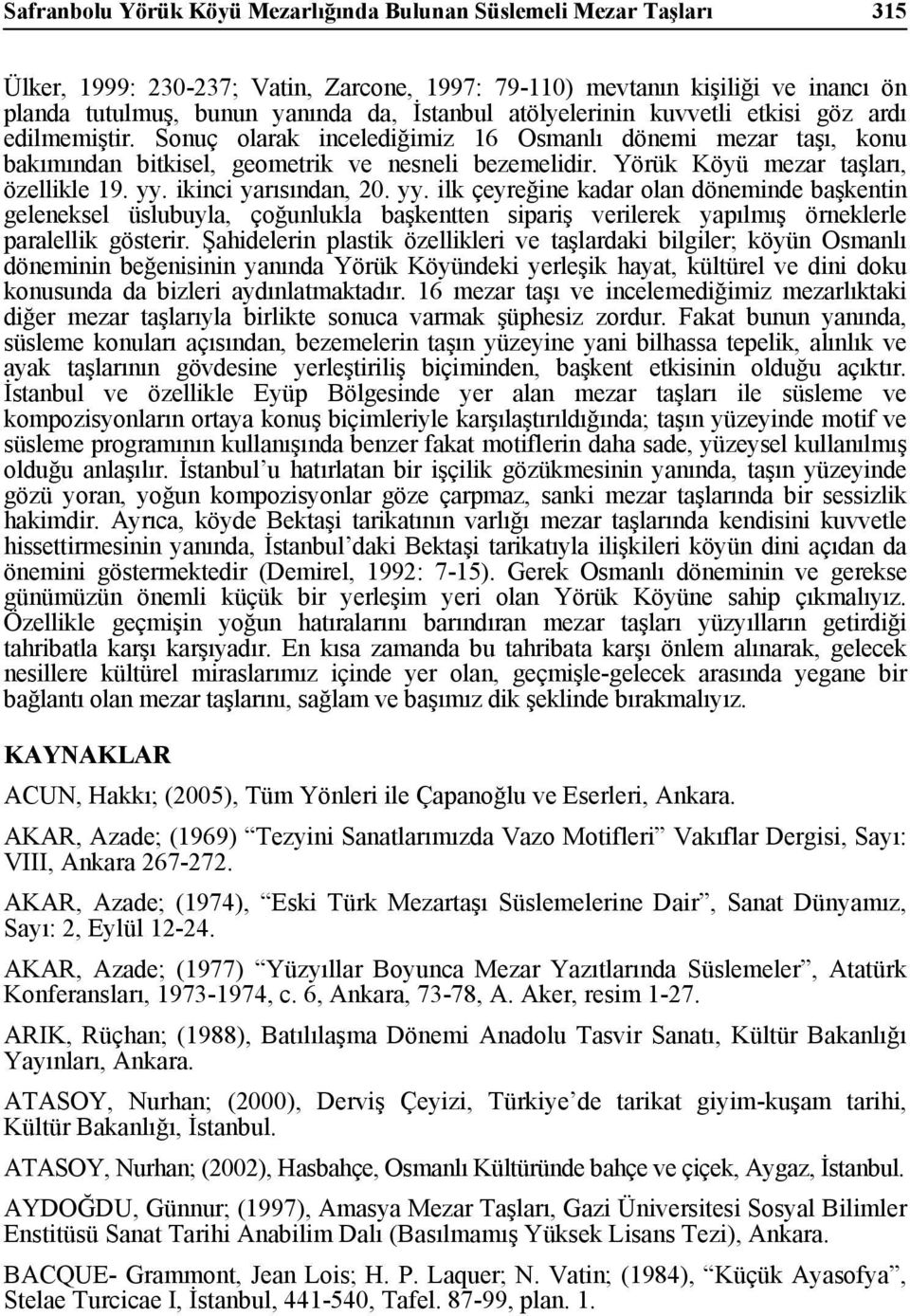 Yörük Köyü mezar taşları, özellikle 19. yy. ikinci yarısından, 20. yy. ilk çeyreğine kadar olan döneminde başkentin geleneksel üslubuyla, çoğunlukla başkentten sipariş verilerek yapılmış örneklerle paralellik gösterir.