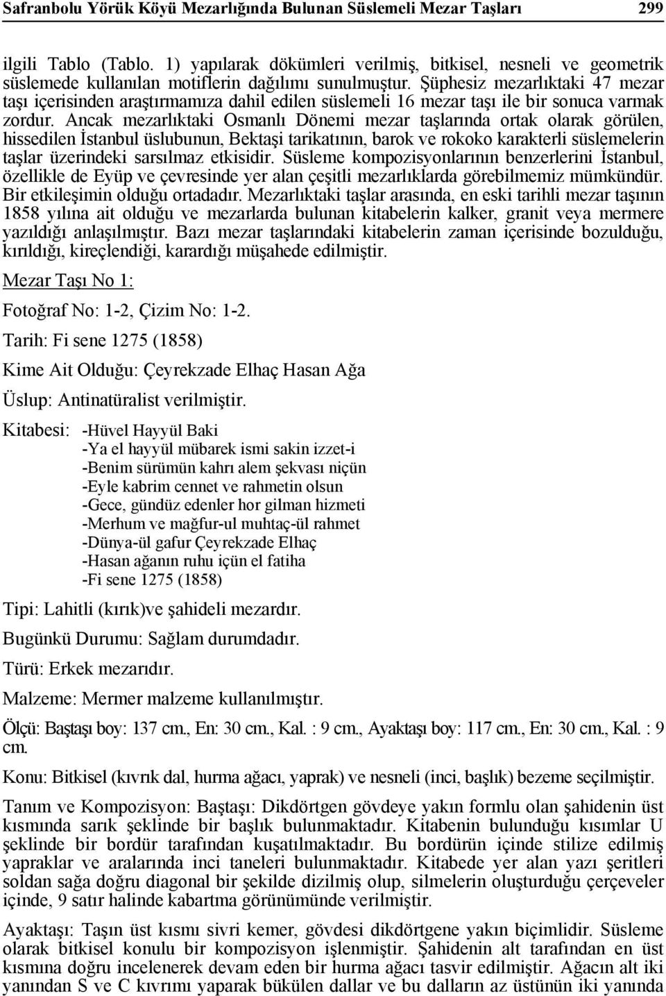 Şüphesiz mezarlıktaki 47 mezar taşı içerisinden araştırmamıza dahil edilen süslemeli 16 mezar taşı ile bir sonuca varmak zordur.