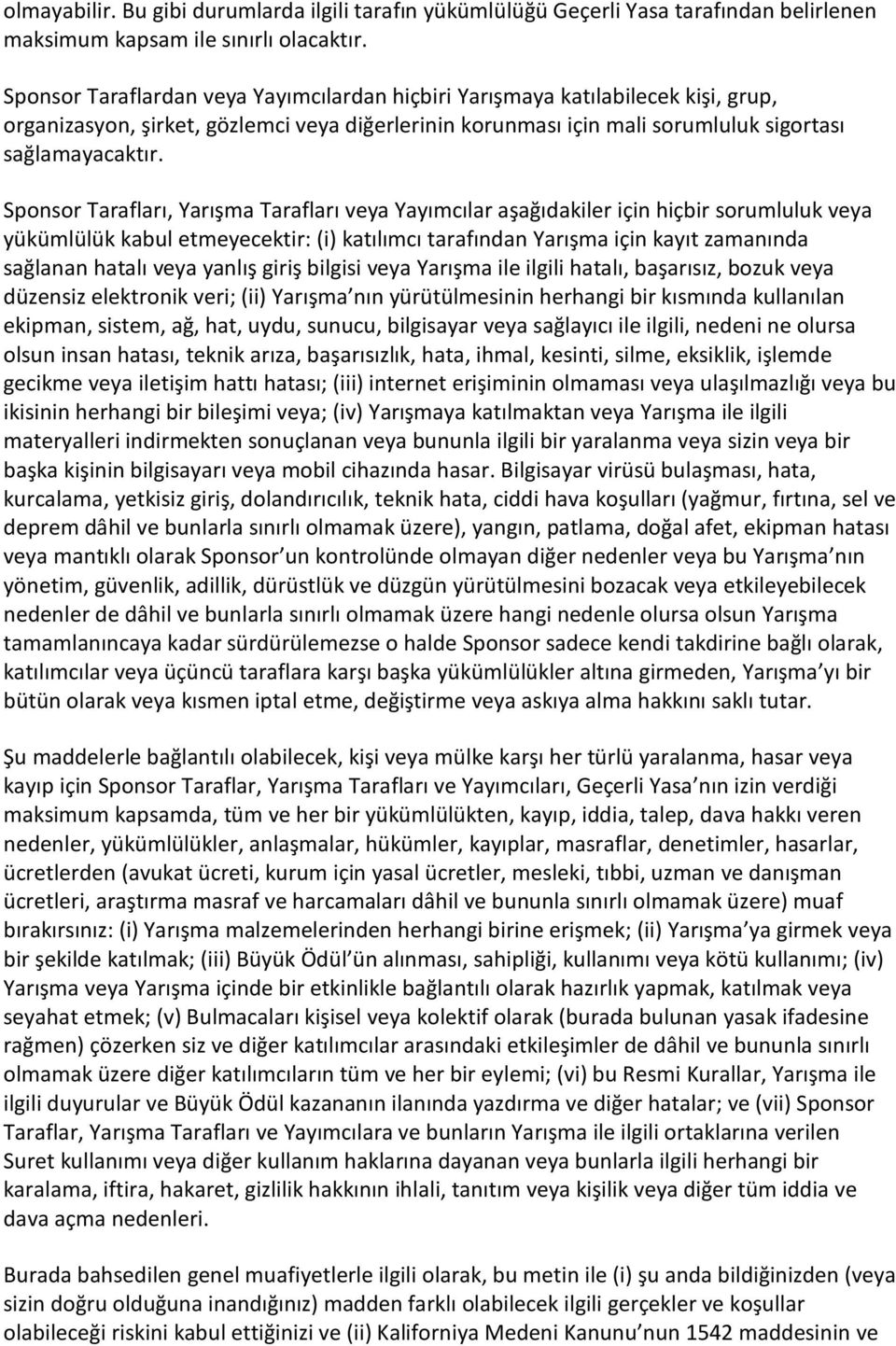 Sponsor Tarafları, Yarışma Tarafları veya Yayımcılar aşağıdakiler için hiçbir sorumluluk veya yükümlülük kabul etmeyecektir: (i) katılımcı tarafından Yarışma için kayıt zamanında sağlanan hatalı veya