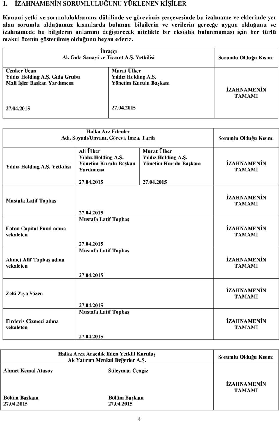 İhraççı Ak Gıda Sanayi ve Ticaret A.Ş. Yetkilisi Sorumlu Olduğu Kısım: Cenker Uçan Yıldız Holding A.Ş. Gıda Grubu Mali İşler Başkan Yardımcısı 27.04.2015 Murat Ülker Yıldız Holding A.Ş. Yönetim Kurulu Başkanı 27.