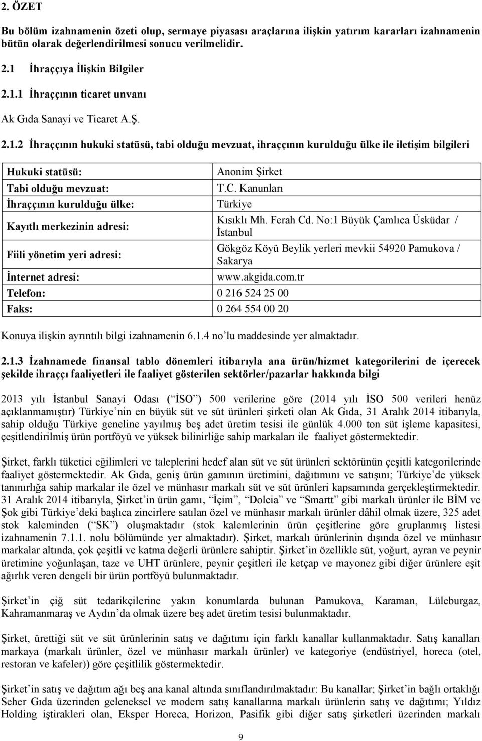 1 İhraççının ticaret unvanı Ak Gıda Sanayi ve Ticaret A.Ş. 2.1.2 İhraççının hukuki statüsü, tabi olduğu mevzuat, ihraççının kurulduğu ülke ile iletişim bilgileri Hukuki statüsü: Tabi olduğu mevzuat: