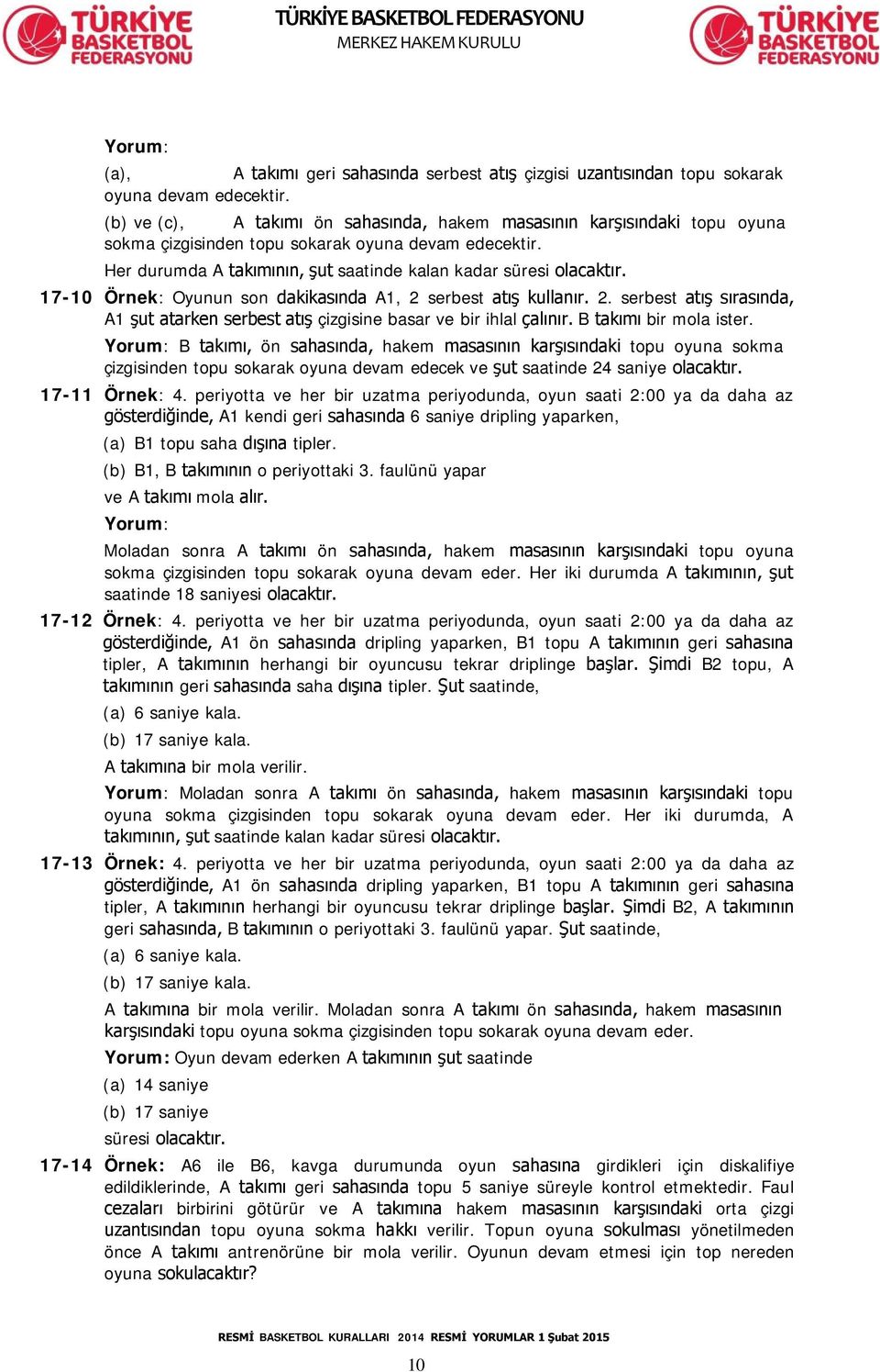 17-10 Örnek: Oyunun son dakikasında A1, 2 serbest atış kullanır. 2. serbest atış sırasında, A1 şut atarken serbest atış çizgisine basar ve bir ihlal çalınır. B takımı bir mola ister.