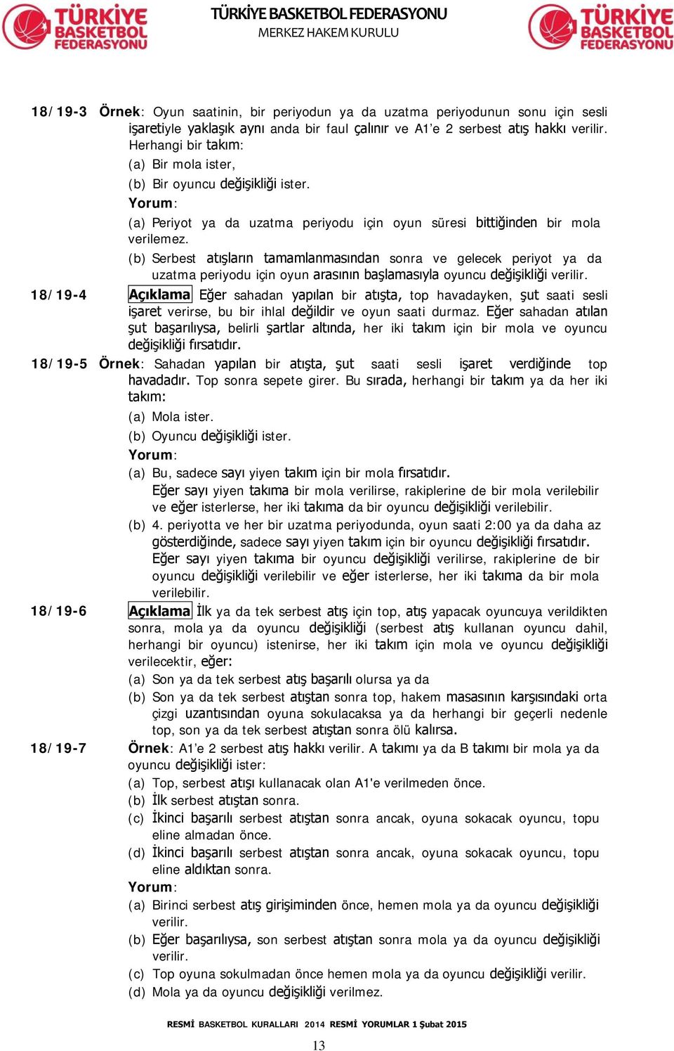 (b) Serbest atışların tamamlanmasından sonra ve gelecek periyot ya da uzatma periyodu için oyun arasının başlamasıyla oyuncu değişikliği verilir.