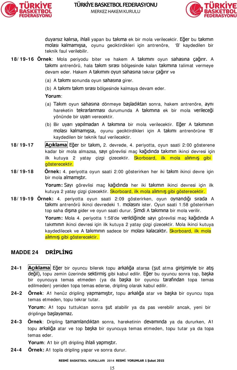 Hakem A takımını oyun sahasına tekrar çağırır ve (a) A takımı sonunda oyun sahasına girer. (b) A takımı takım sırası bölgesinde kalmaya devam eder.