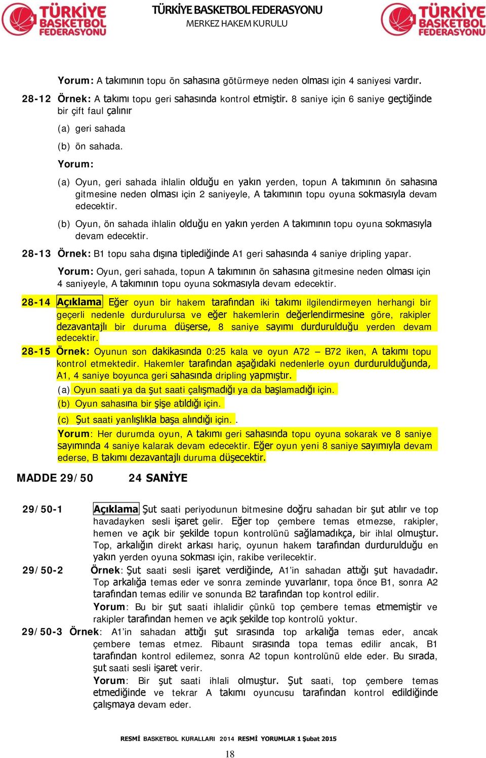 (a) Oyun, geri sahada ihlalin olduğu en yakın yerden, topun A takımının ön sahasına gitmesine neden olması için 2 saniyeyle, A takımının topu oyuna sokmasıyla devam edecektir.