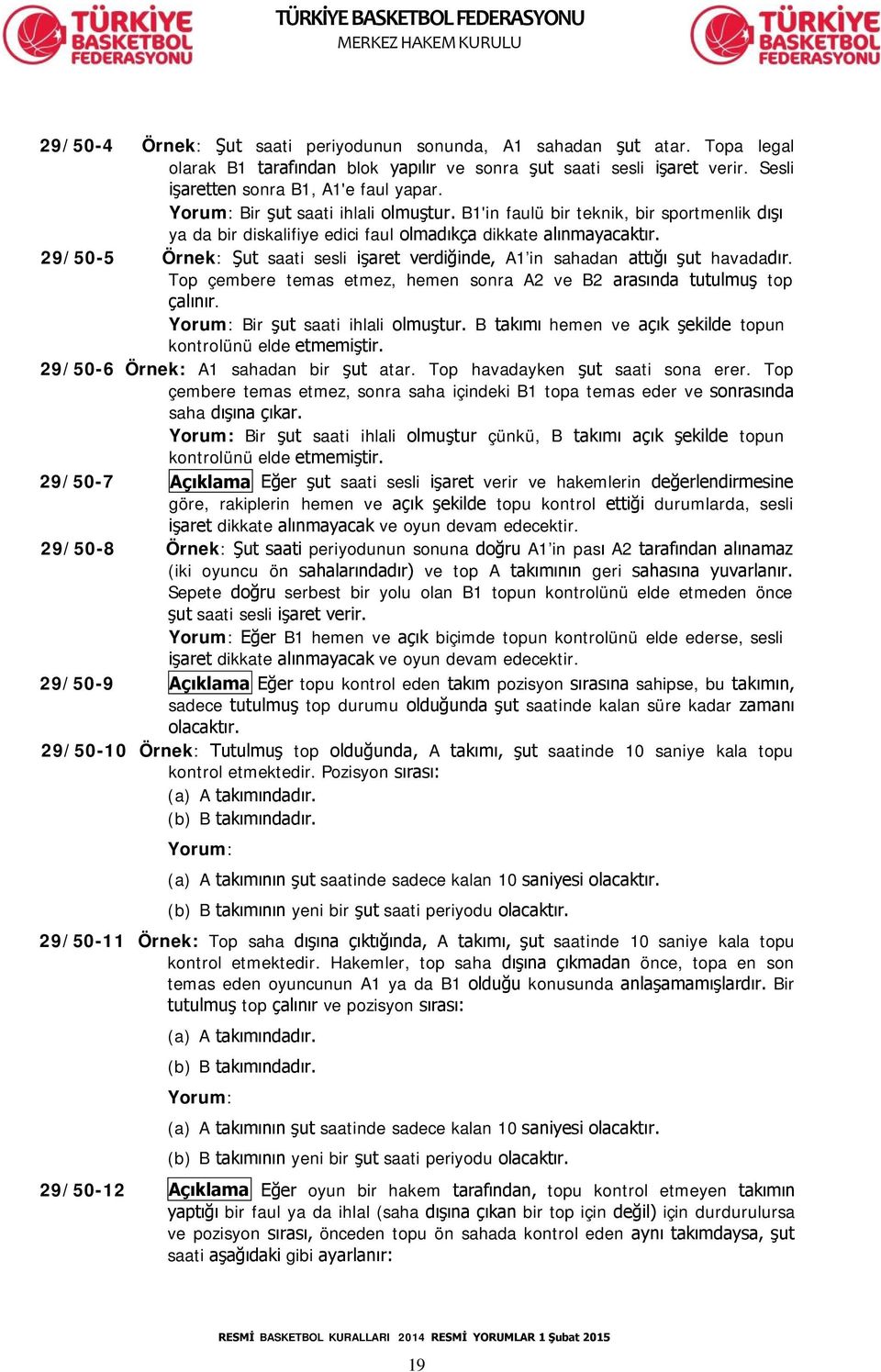 29/50-5 Örnek: Şut saati sesli işaret verdiğinde, A1 in sahadan attığı şut havadadır. Top çembere temas etmez, hemen sonra A2 ve B2 arasında tutulmuş top çalınır. Bir şut saati ihlali olmuştur.