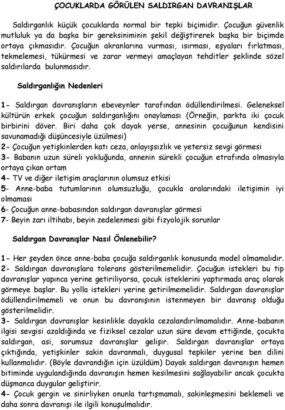 Çocuğun akranlarına vurması, ısırması, eşyaları fırlatması, tekmelemesi, tükürmesi ve zarar vermeyi amaçlayan tehditler şeklinde sözel saldırılarda bulunmasıdır.