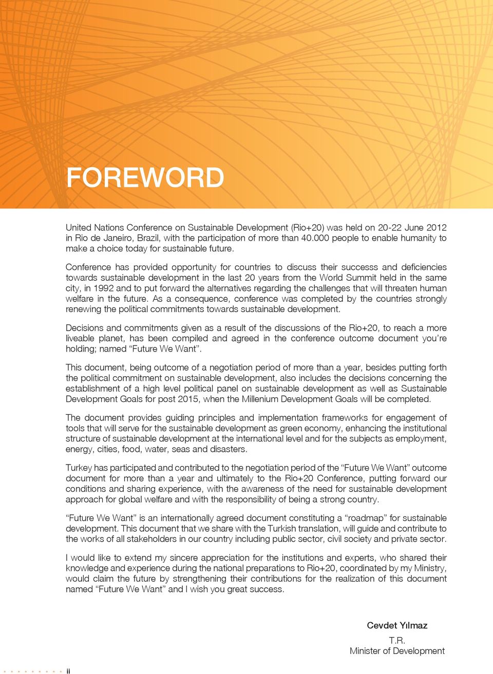 Conference has provided opportunity for countries to discuss their successs and deficiencies towards sustainable development in the last 20 years from the World Summit held in the same city, in 1992