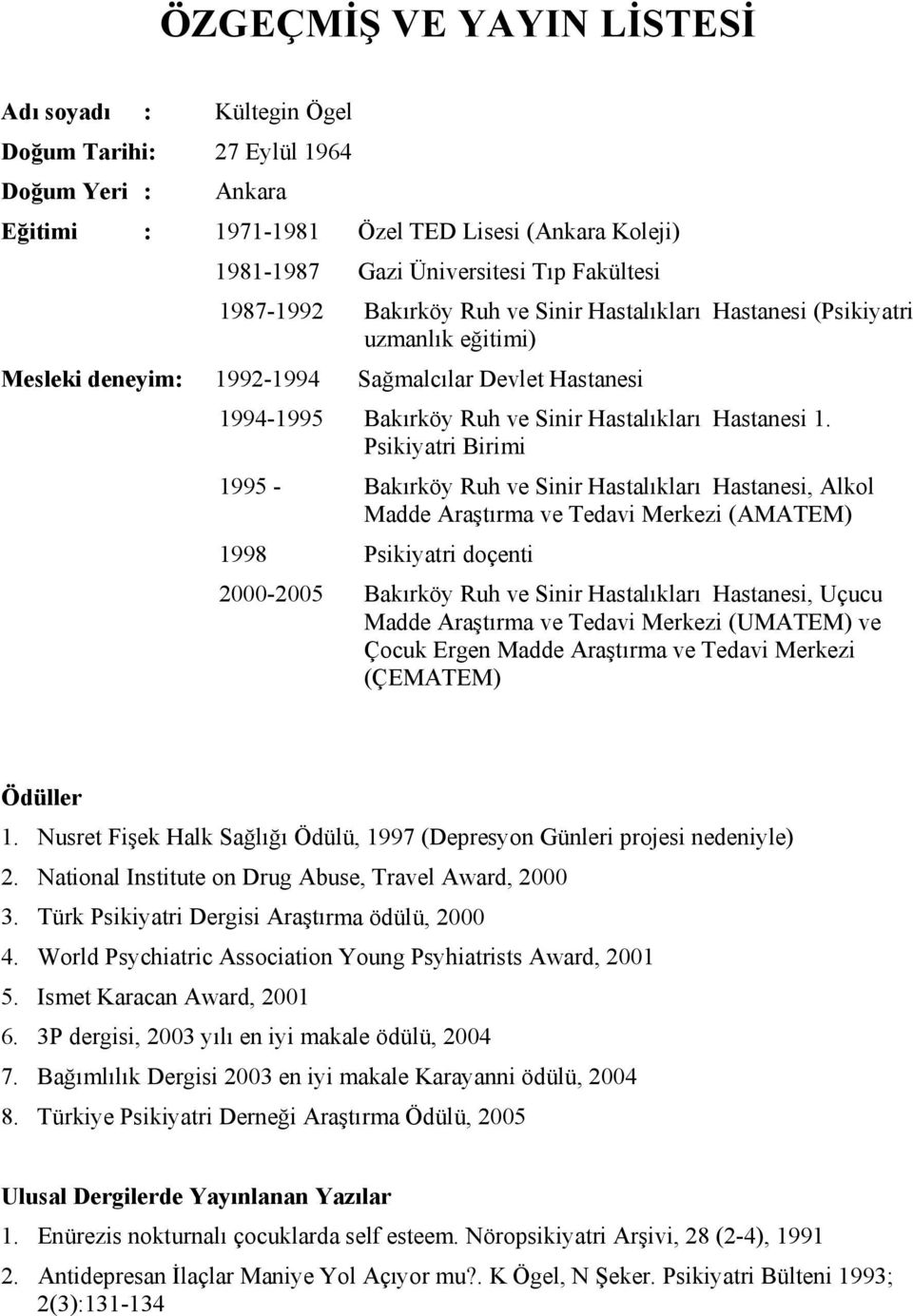 Psikiyatri Birimi 1995 - Bakırköy Ruh ve Sinir Hastalıkları Hastanesi, Alkol Madde Araştırma ve Tedavi Merkezi (AMATEM) 1998 Psikiyatri doçenti 2000-2005 Bakırköy Ruh ve Sinir Hastalıkları Hastanesi,