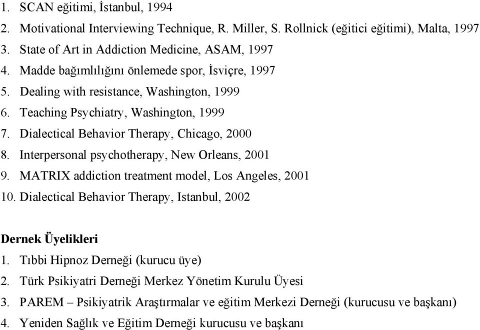 Interpersonal psychotherapy, New Orleans, 2001 9. MATRIX addiction treatment model, Los Angeles, 2001 10. Dialectical Behavior Therapy, Istanbul, 2002 Dernek Üyelikleri 1.