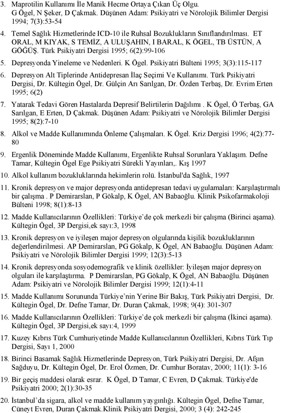 Depresyonda Yineleme ve Nedenleri. K Ögel. Psikiyatri Bülteni 1995; 3(3):115-117 6. Depresyon Alt Tiplerinde Antidepresan İlaç Seçimi Ve Kullanımı. Türk Psikiyatri Dergisi, Dr. Kültegin Ögel, Dr.