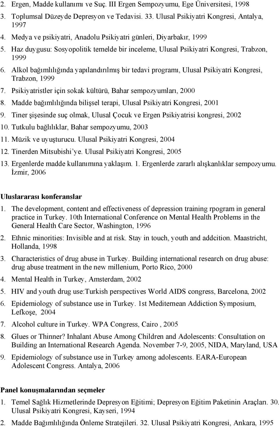 Alkol bağımlılığında yapılandırılmış bir tedavi programı, Ulusal Psikiyatri Kongresi, Trabzon, 1999 7. Psikiyatristler için sokak kültürü, Bahar sempozyumları, 2000 8.