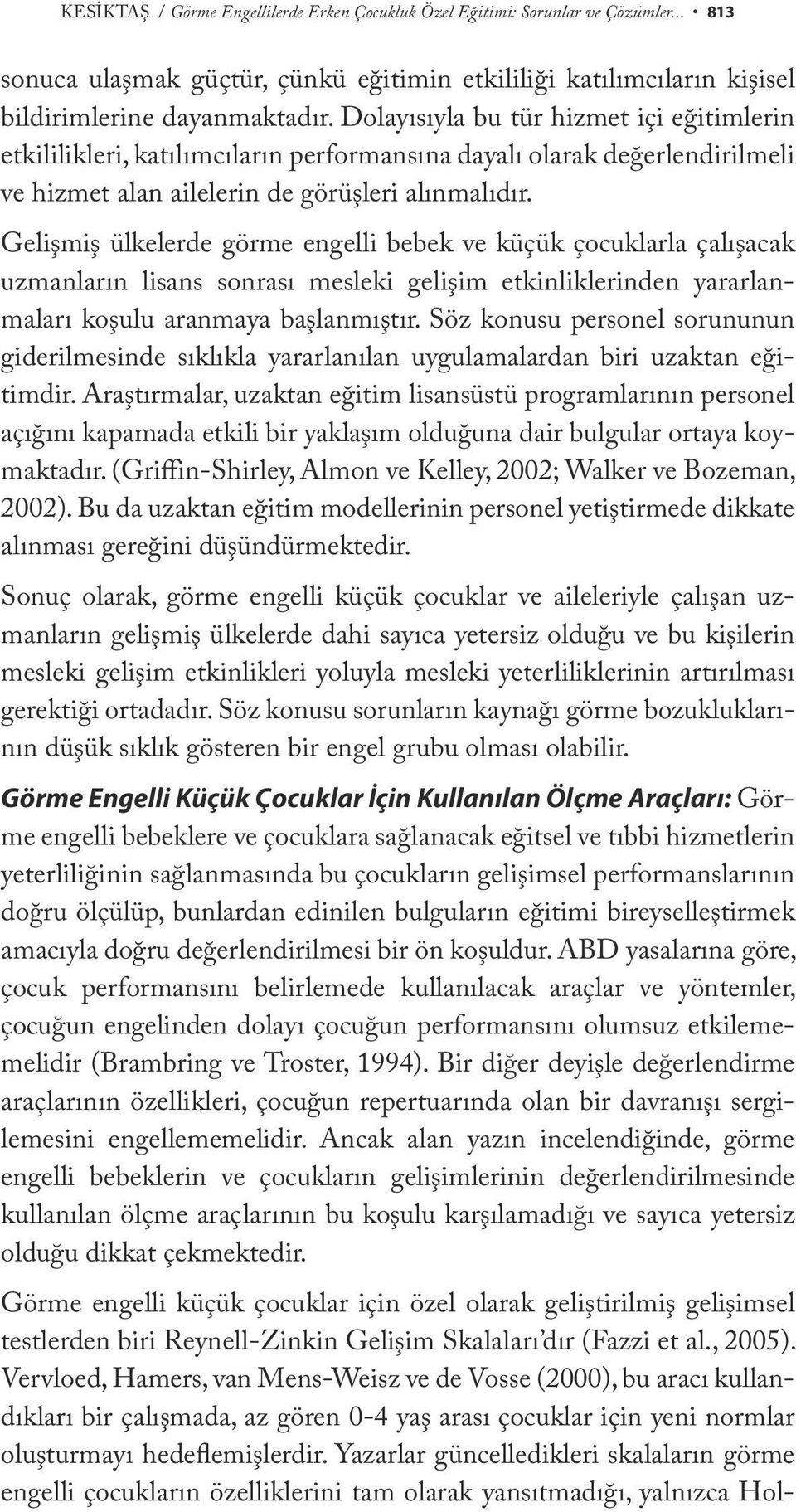 Gelişmiş ülkelerde görme engelli bebek ve küçük çocuklarla çalışacak uzmanların lisans sonrası mesleki gelişim etkinliklerinden yararlanmaları koşulu aranmaya başlanmıştır.