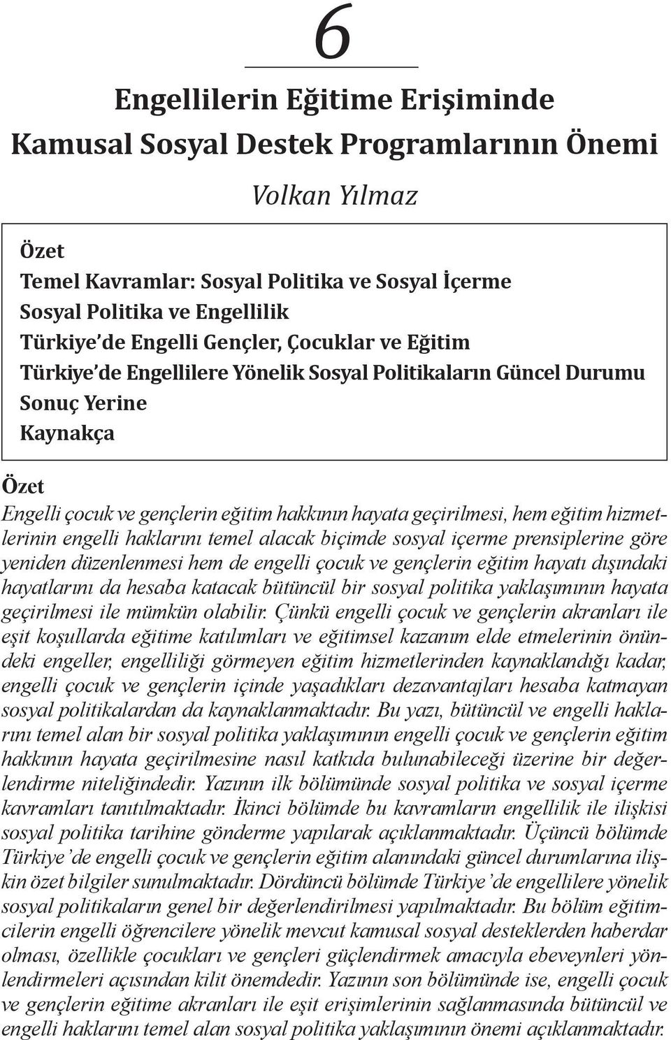 hizmetlerinin engelli haklarını temel alacak biçimde sosyal içerme prensiplerine göre yeniden düzenlenmesi hem de engelli çocuk ve gençlerin eğitim hayatı dışındaki hayatlarını da hesaba katacak