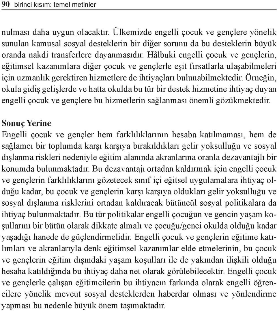 Hâlbuki engelli çocuk ve gençlerin, eğitimsel kazanımlara diğer çocuk ve gençlerle eşit fırsatlarla ulaşabilmeleri için uzmanlık gerektiren hizmetlere de ihtiyaçları bulunabilmektedir.