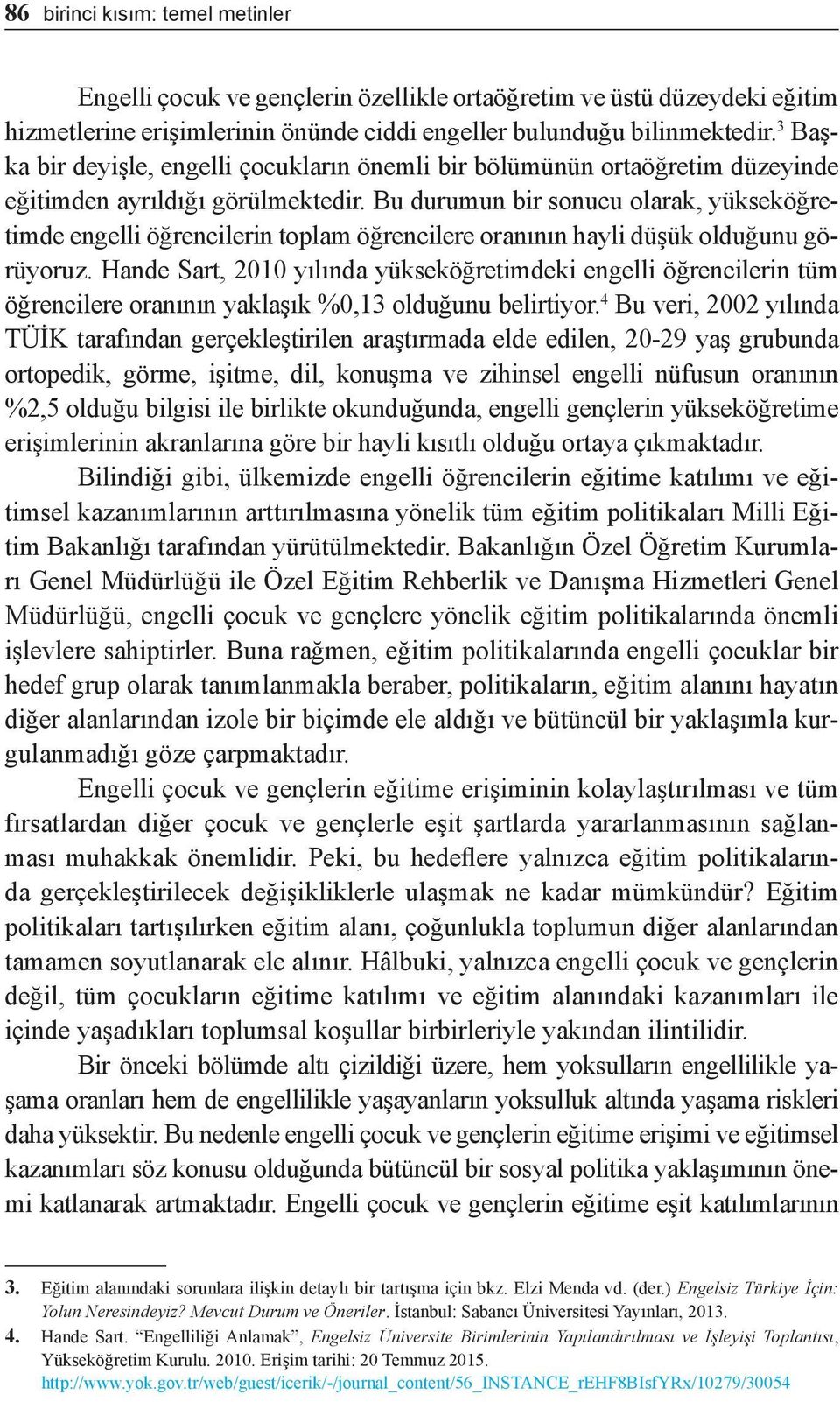 Bu durumun bir sonucu olarak, yükseköğretimde engelli öğrencilerin toplam öğrencilere oranının hayli düşük olduğunu görüyoruz.