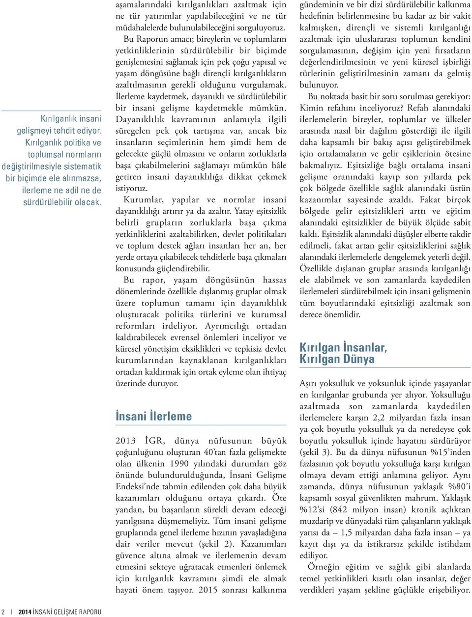 Bu Raporun amacı; bireylerin ve toplumların yetkinliklerinin sürdürülebilir bir biçimde genişlemesini sağlamak için pek çoğu yapısal ve yaşam döngüsüne bağlı dirençli kırılganlıkların azaltılmasının