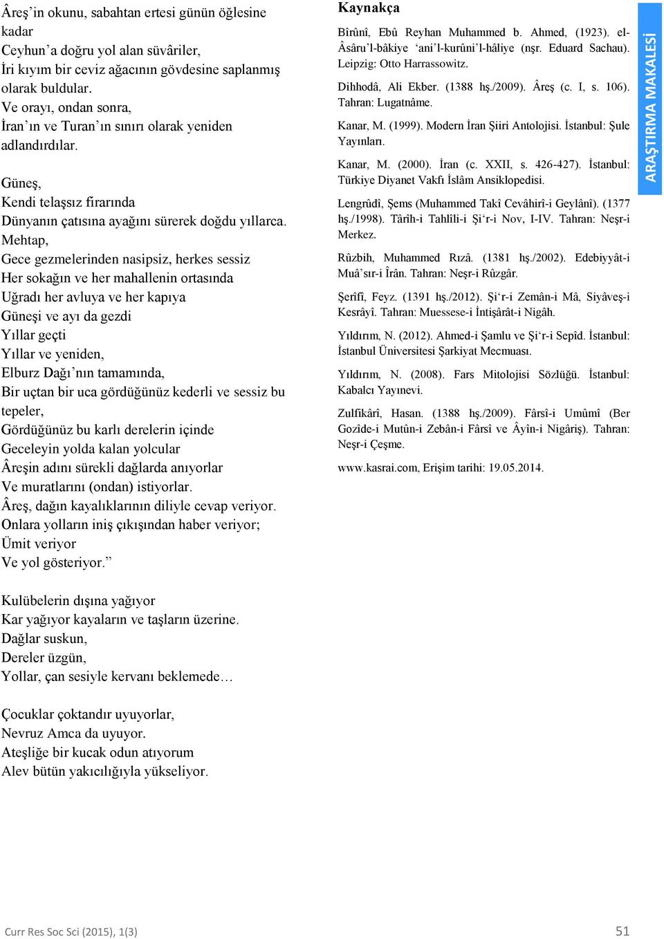 Mehtap, Gece gezmelerinden nasipsiz, herkes sessiz Her sokağın ve her mahallenin ortasında Uğradı her avluya ve her kapıya Güneşi ve ayı da gezdi Yıllar geçti Yıllar ve yeniden, Elburz Dağı nın