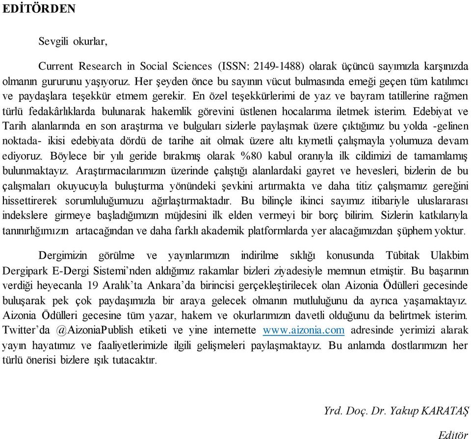 En özel teşekkürlerimi de yaz ve bayram tatillerine rağmen türlü fedakârlıklarda bulunarak hakemlik görevini üstlenen hocalarıma iletmek isterim.