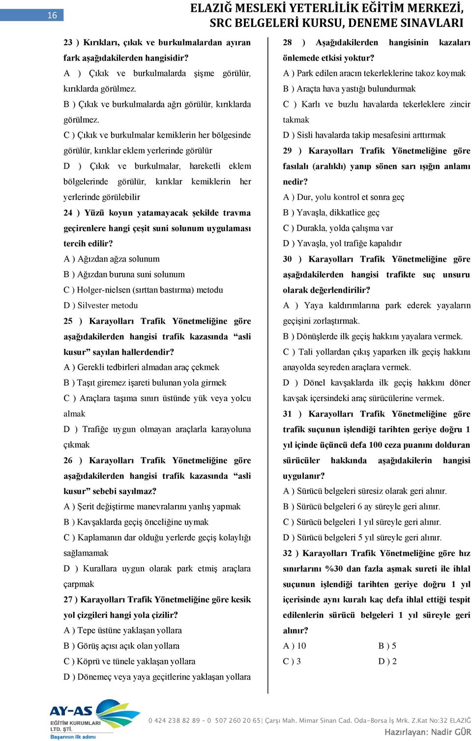 C ) Çıkık ve burkulmalar kemiklerin her bölgesinde görülür, kırıklar eklem yerlerinde görülür D ) Çıkık ve burkulmalar, hareketli eklem bölgelerinde görülür, kırıklar kemiklerin her yerlerinde