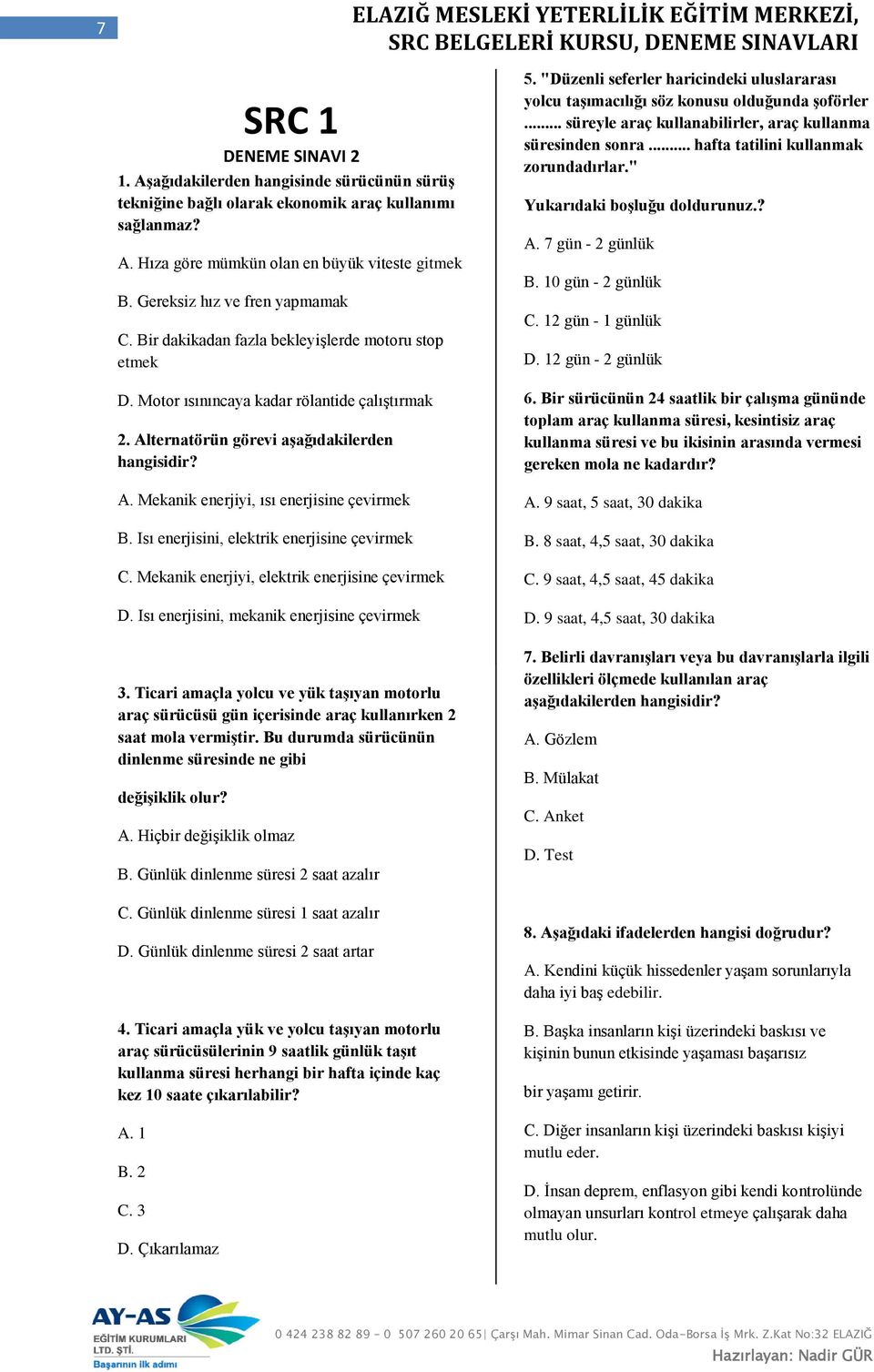 Isı enerjisini, elektrik enerjisine çevirmek C. Mekanik enerjiyi, elektrik enerjisine çevirmek D. Isı enerjisini, mekanik enerjisine çevirmek 3.