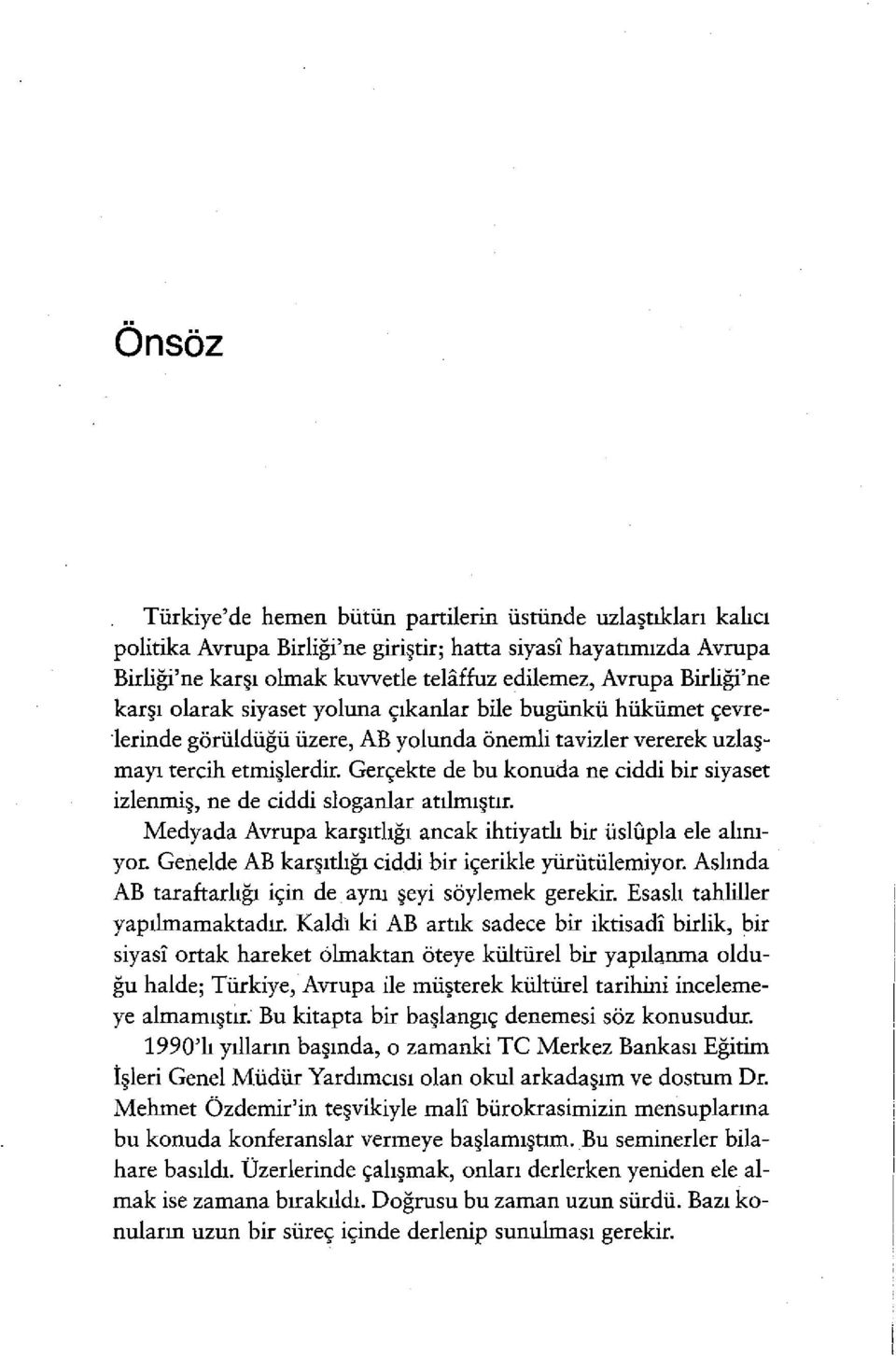 Gerçekte de bu konuda ne ciddi bir siyaset izlenmiş, ne de ciddi sloganlar atılmıştır. Medyada Avrupa karşıtlığı ancak ihtiyatlı bir üslupla ele alınıyor.