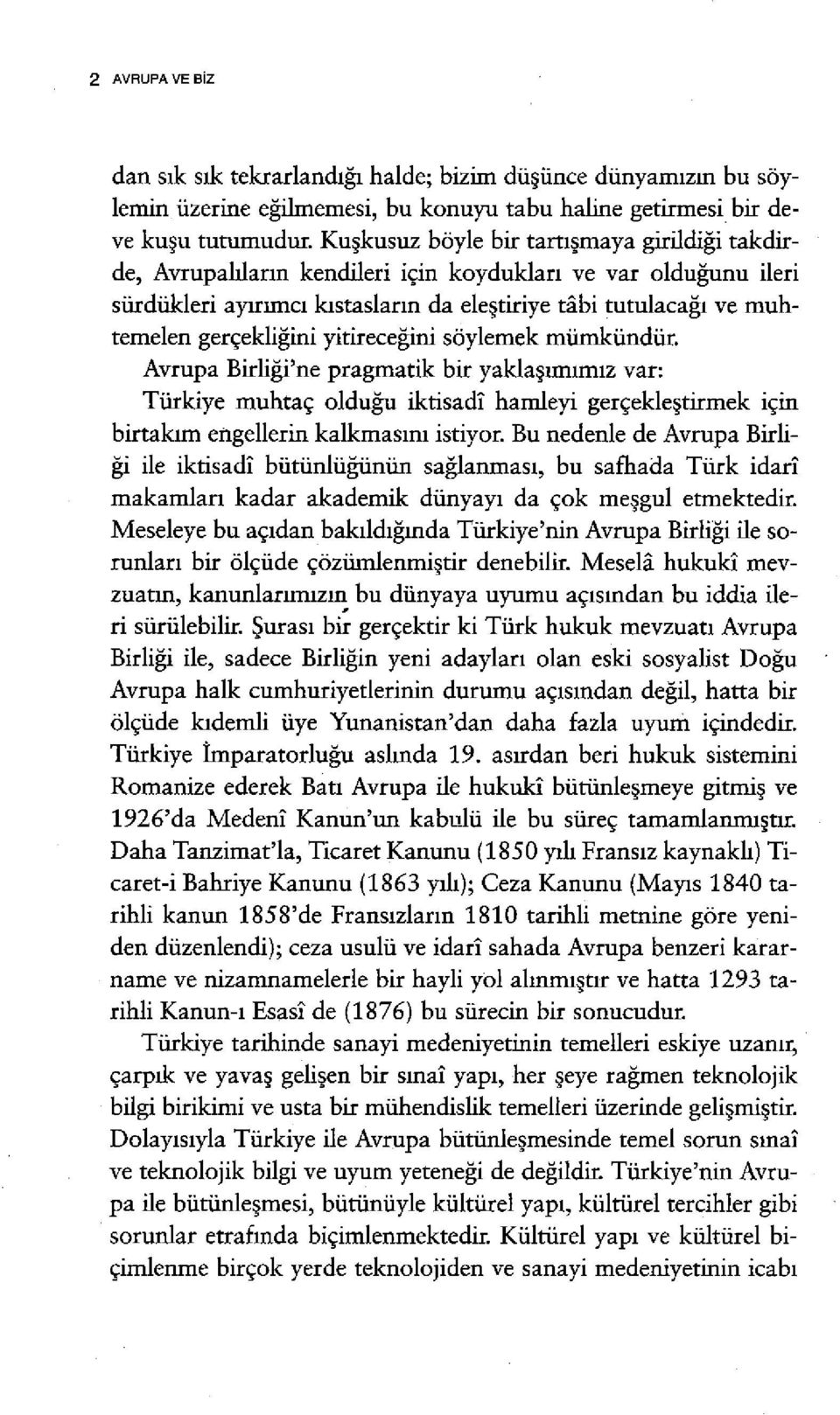 gerçekliğini yitireceğini söylemek mümkündür. Avrupa Birliği'ne pragmatik bir yaklaşunımız var: Türkiye muhtaç olduğu iktisadi hamleyi gerçekleştirmek için birtakım engellerin kalkmasını istiyor.