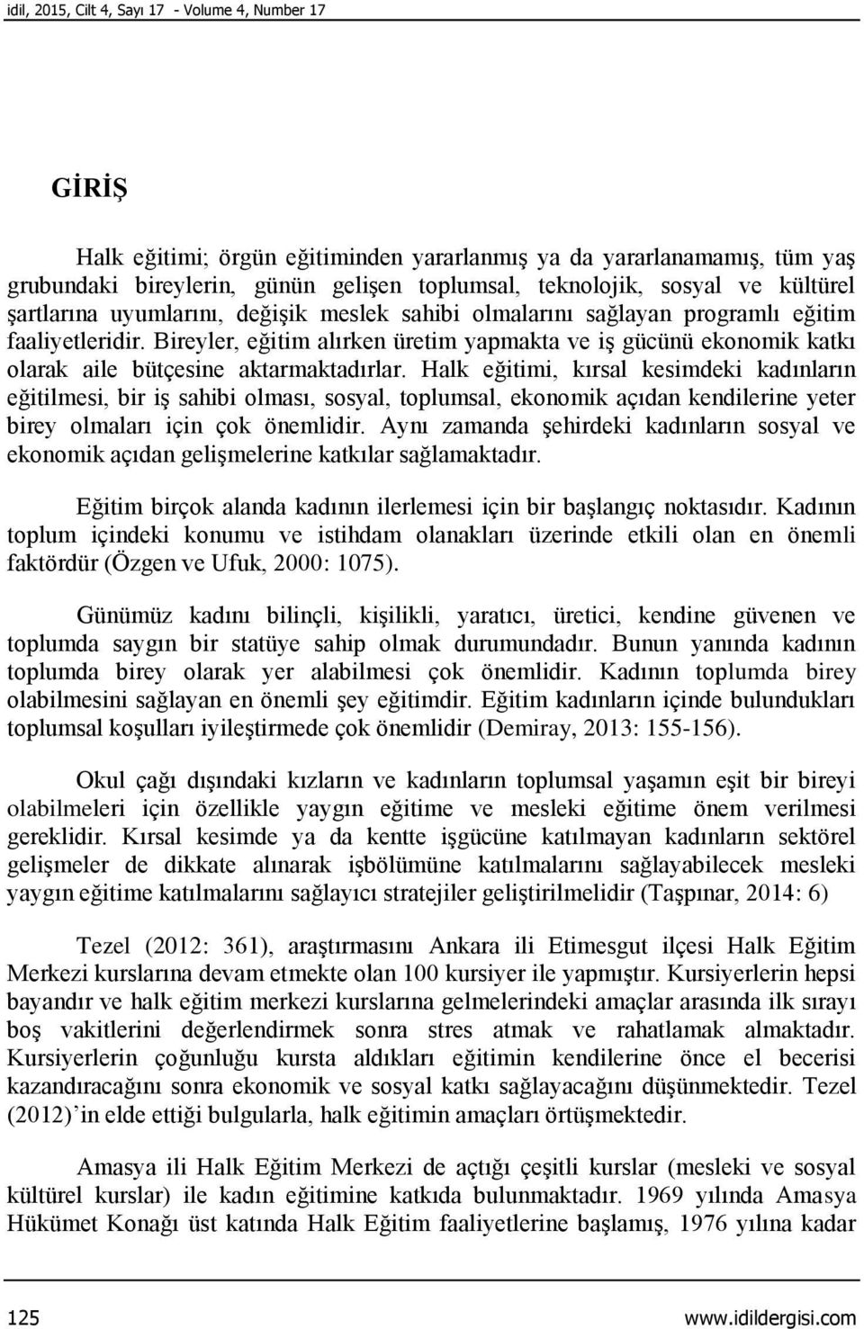 Bireyler, eğitim alırken üretim yapmakta ve iş gücünü ekonomik katkı olarak aile bütçesine aktarmaktadırlar.