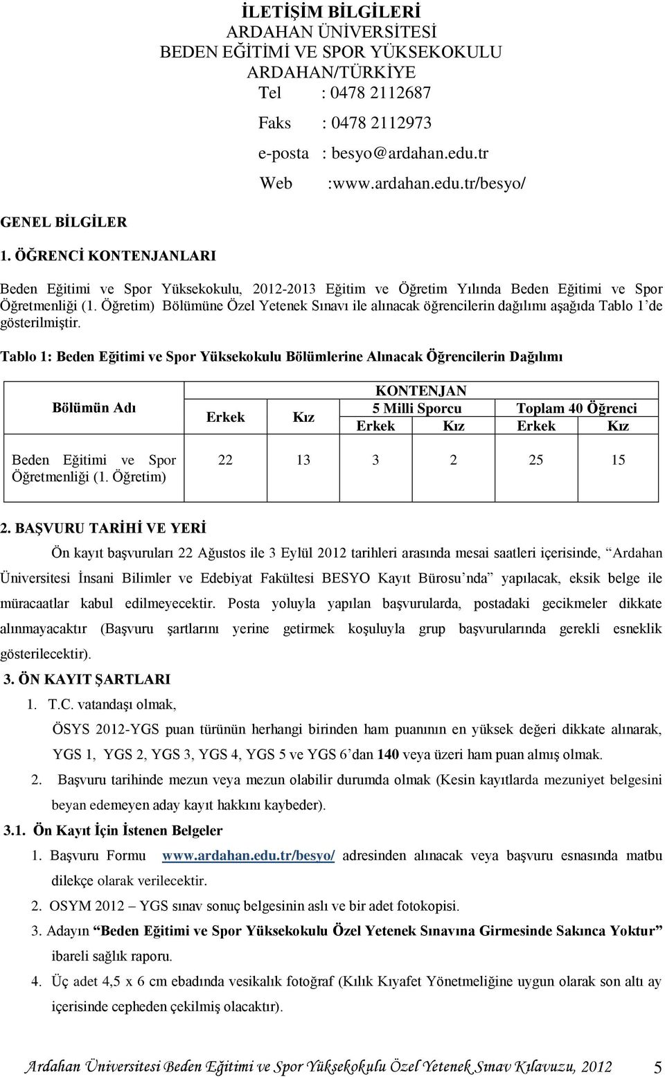 Öğretim) Bölümüne Özel Yetenek Sınavı ile alınacak öğrencilerin dağılımı aşağıda Tablo 1 de gösterilmiştir.