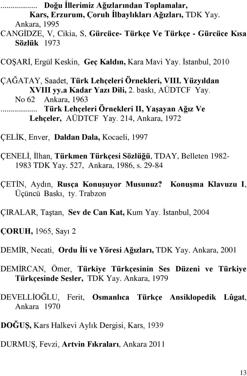 İstanbul, 2010 ÇAĞATAY, Saadet, Türk Lehçeleri Örnekleri, VIII. Yüzyıldan XVIII yy.a Kadar Yazı Dili, 2. baskı, AÜDTCF Yay. No 62 Ankara, 1963.