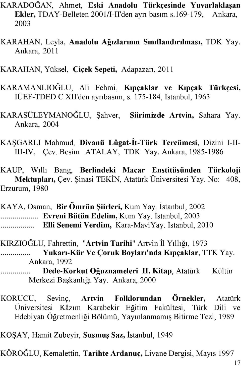 175-184, İstanbul, 1963 KARASÜLEYMANOĞLU, Şahver, Ankara, 2004 Şiirimizde Artvin, Sahara Yay. KAŞGARLI Mahmud, Divanü Lûgat-İt-Türk Tercümesi, Dizini I-II- III-IV, Çev. Besim ATALAY, TDK Yay.