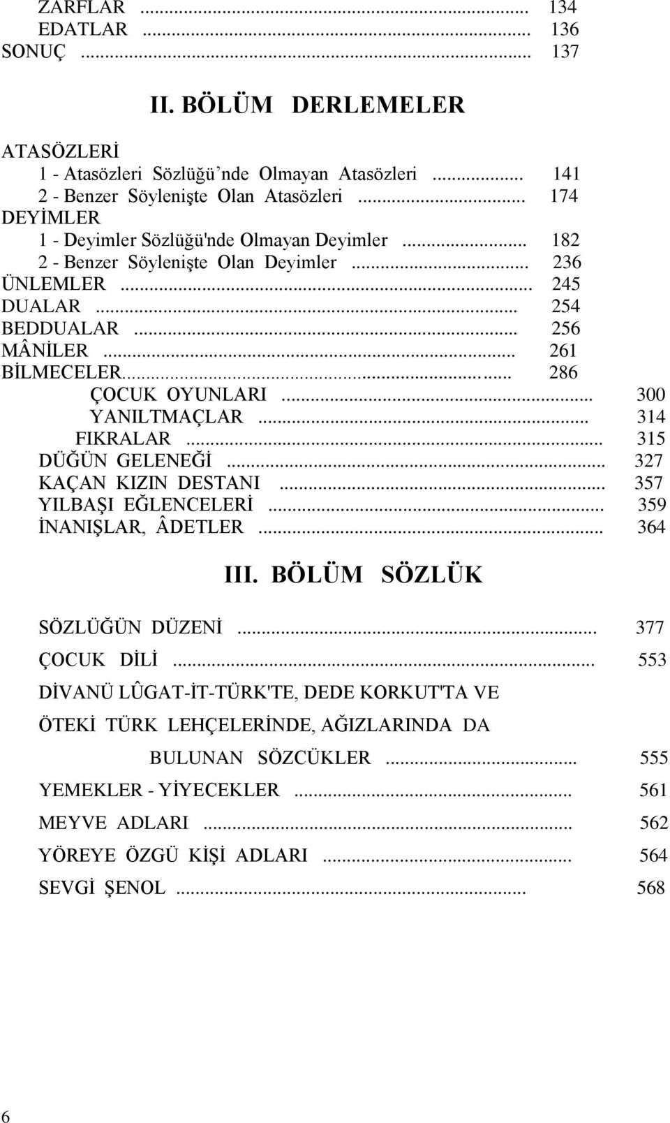 ..... 286 ÇOCUK OYUNLARI... 300 YANILTMAÇLAR... 314 FIKRALAR... 315 DÜĞÜN GELENEĞİ... 327 KAÇAN KIZIN DESTANI... 357 YILBAŞI EĞLENCELERİ... 359 İNANIŞLAR, ÂDETLER... 364 III.