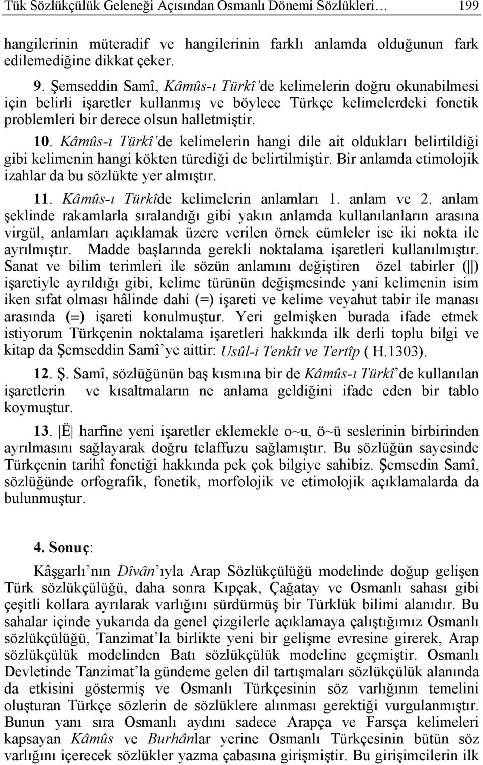 Kâmûs-ı Türkî de kelimelerin hangi dile ait oldukları belirtildiği gibi kelimenin hangi kökten türediği de belirtilmiştir. Bir anlamda etimolojik izahlar da bu sözlükte yer almıştır. 11.